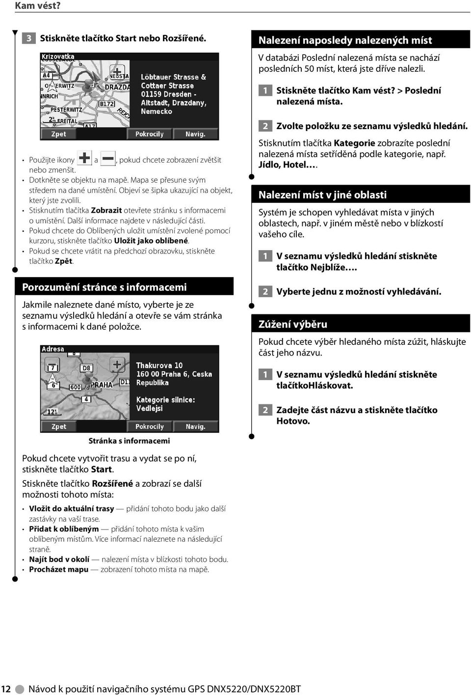 Mapa se přesune svým středem na dané umístění. Objeví se šipka ukazující na objekt, který jste zvolili. Stisknutím tlačítka Zobrazit otevřete stránku s informacemi o umístění.