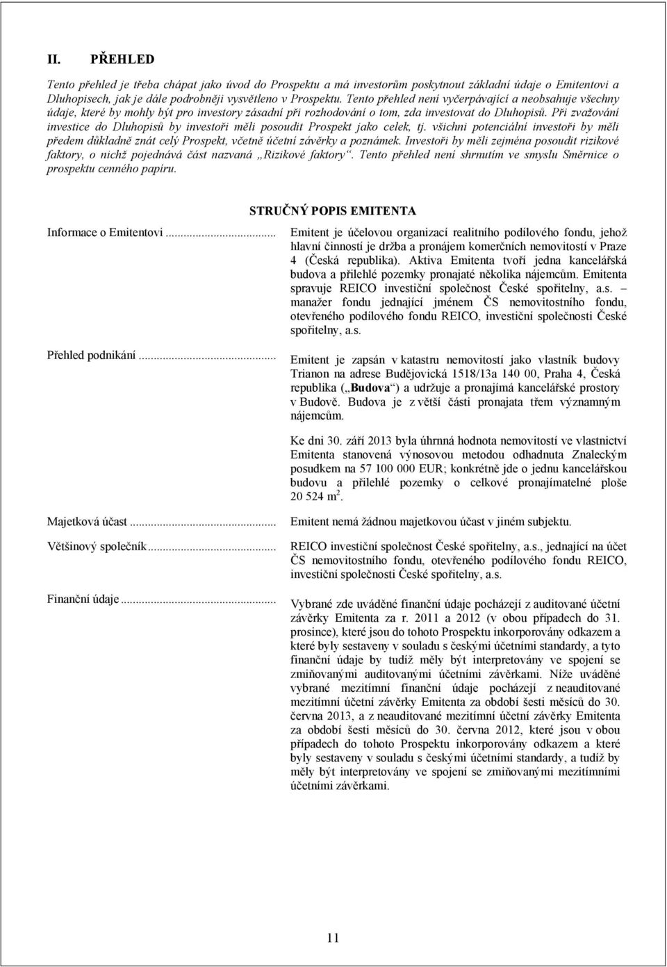 Při zvažování investice do Dluhopisů by investoři měli posoudit Prospekt jako celek, tj. všichni potenciální investoři by měli předem důkladně znát celý Prospekt, včetně účetní závěrky a poznámek.