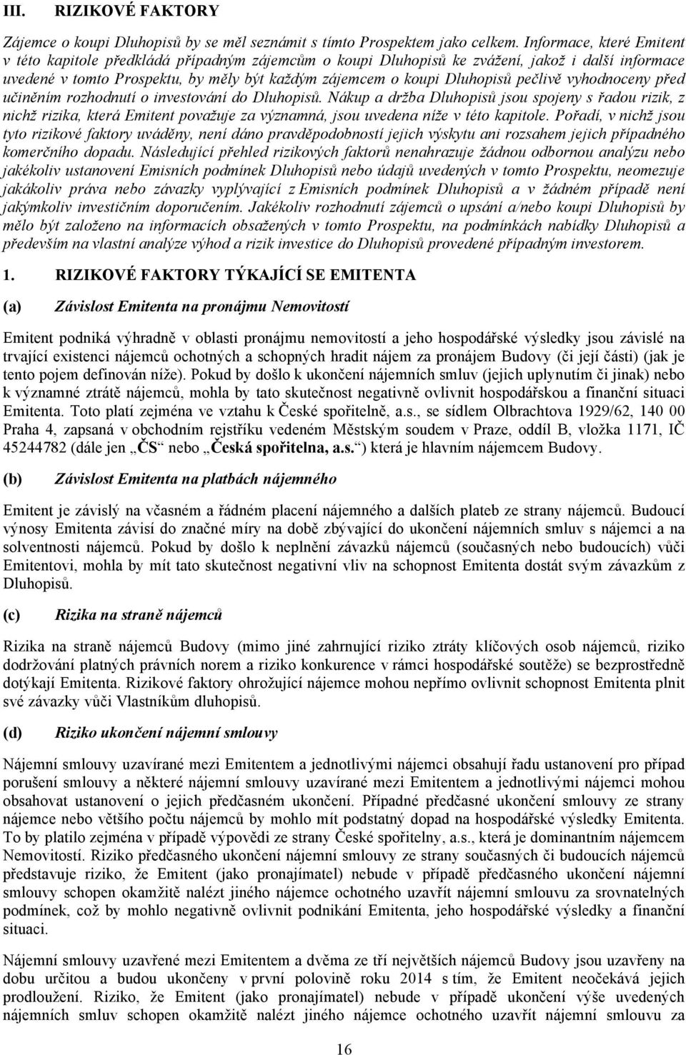 pečlivě vyhodnoceny před učiněním rozhodnutí o investování do Dluhopisů.