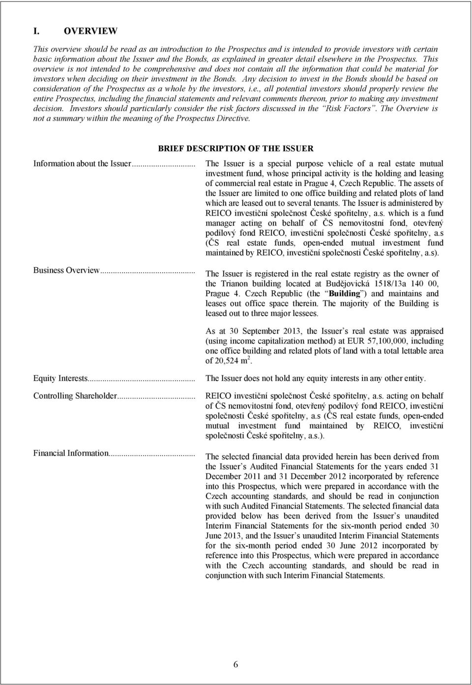 This overview is not intended to be comprehensive and does not contain all the information that could be material for investors when deciding on their investment in the Bonds.