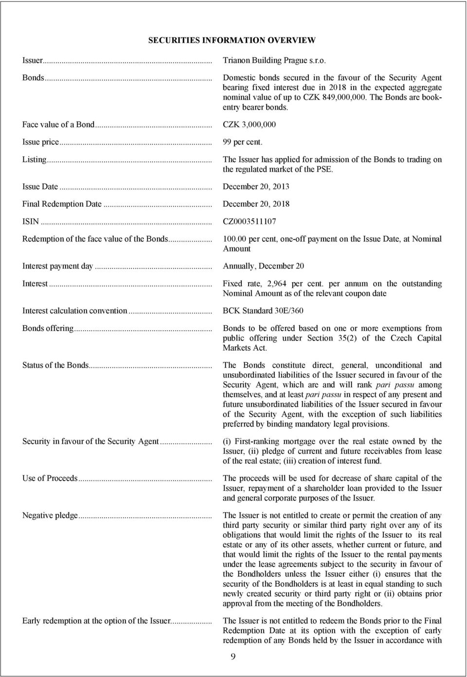 The Bonds are bookentry bearer bonds. Face value of a Bond... CZK 3,000,000 Issue price... Listing... 99 per cent.