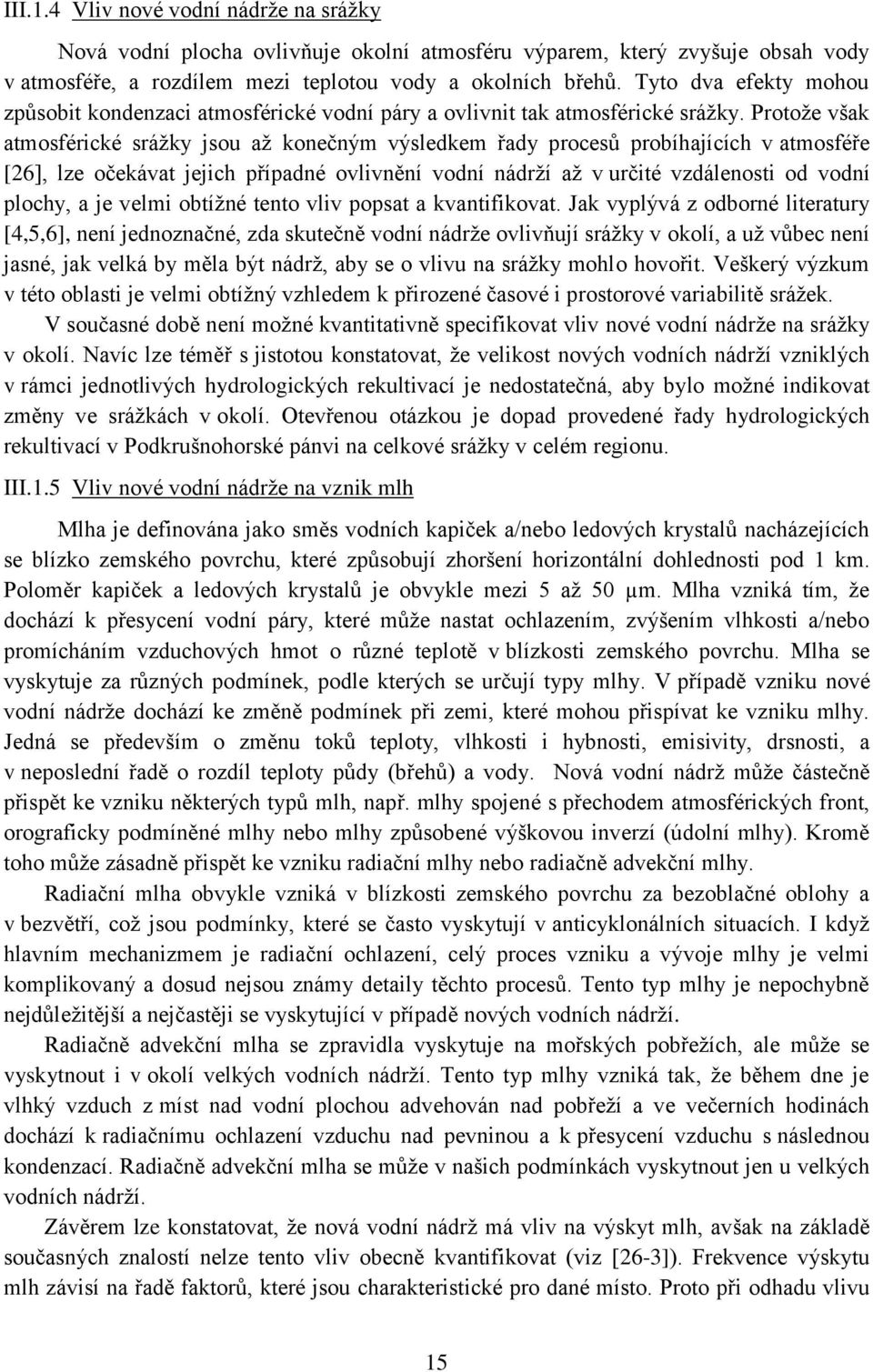 Protože však atmosférické srážky jsou až konečným výsledkem řady procesů probíhajících v atmosféře [26], lze očekávat jejich případné ovlivnění vodní nádrží až v určité vzdálenosti od vodní plochy, a