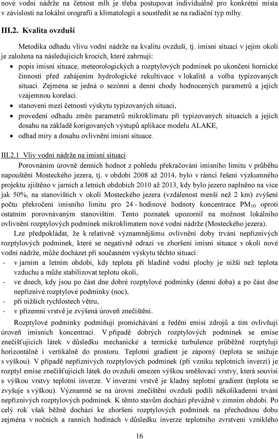 imisní situaci v jejím okolí je založena na následujících krocích, které zahrnují: popis imisní situace, meteorologických a rozptylových podmínek po ukončení hornické činnosti před zahájením