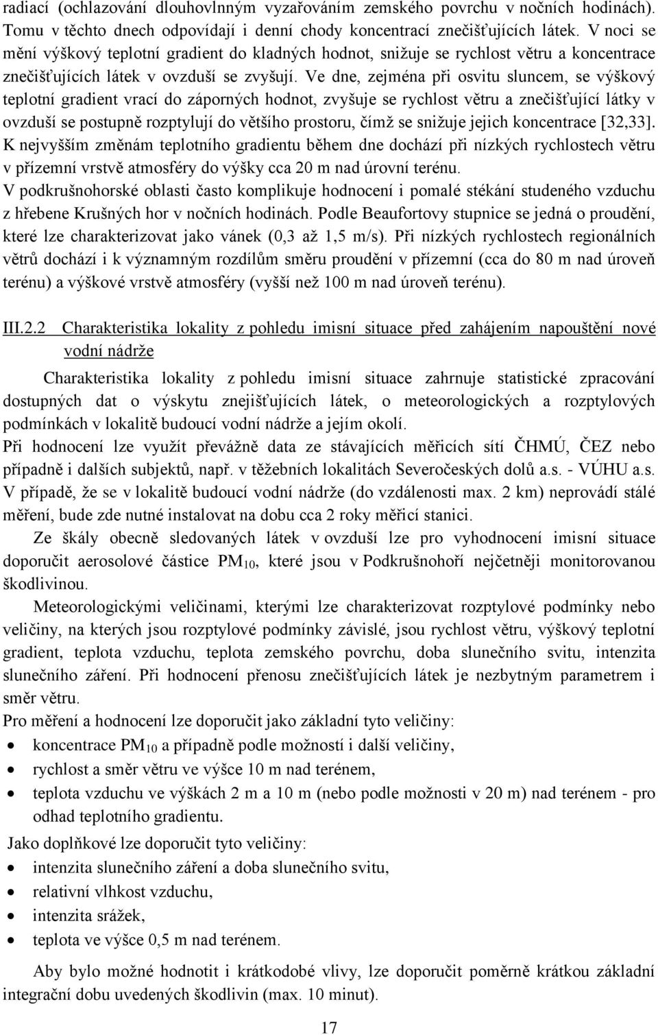 Ve dne, zejména při osvitu sluncem, se výškový teplotní gradient vrací do záporných hodnot, zvyšuje se rychlost větru a znečišťující látky v ovzduší se postupně rozptylují do většího prostoru, čímž