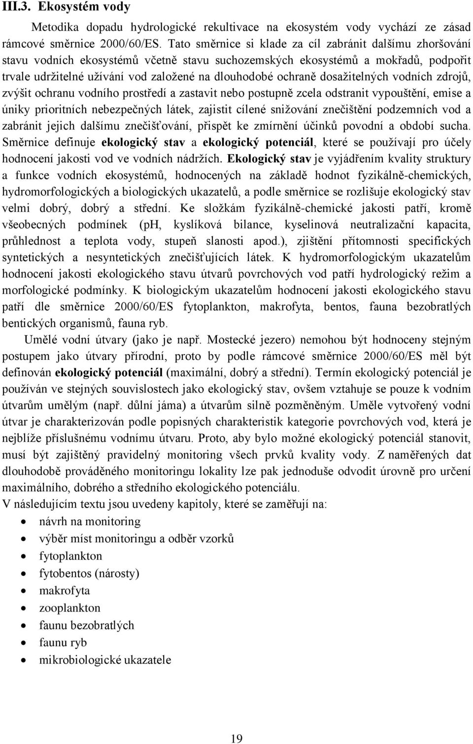 ochraně dosažitelných vodních zdrojů, zvýšit ochranu vodního prostředí a zastavit nebo postupně zcela odstranit vypouštění, emise a úniky prioritních nebezpečných látek, zajistit cílené snižování