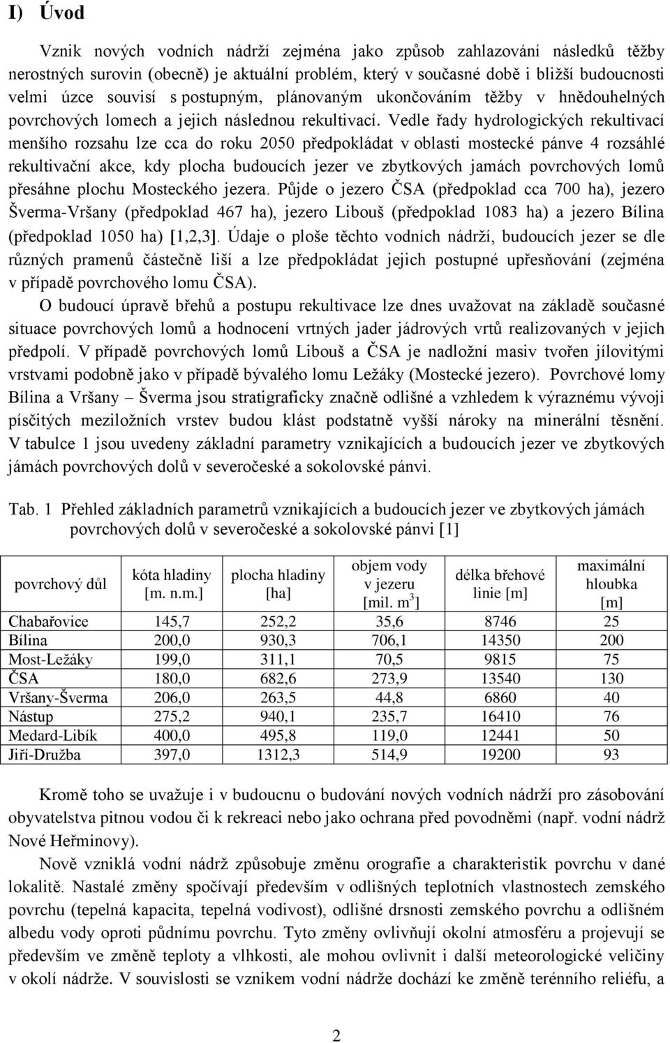 Vedle řady hydrologických rekultivací menšího rozsahu lze cca do roku 2050 předpokládat v oblasti mostecké pánve 4 rozsáhlé rekultivační akce, kdy plocha budoucích jezer ve zbytkových jamách