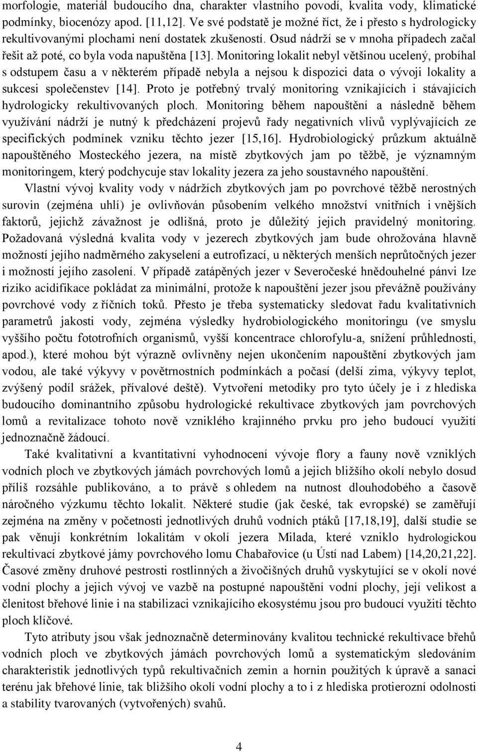 Monitoring lokalit nebyl většinou ucelený, probíhal s odstupem času a v některém případě nebyla a nejsou k dispozici data o vývoji lokality a sukcesi společenstev [14].