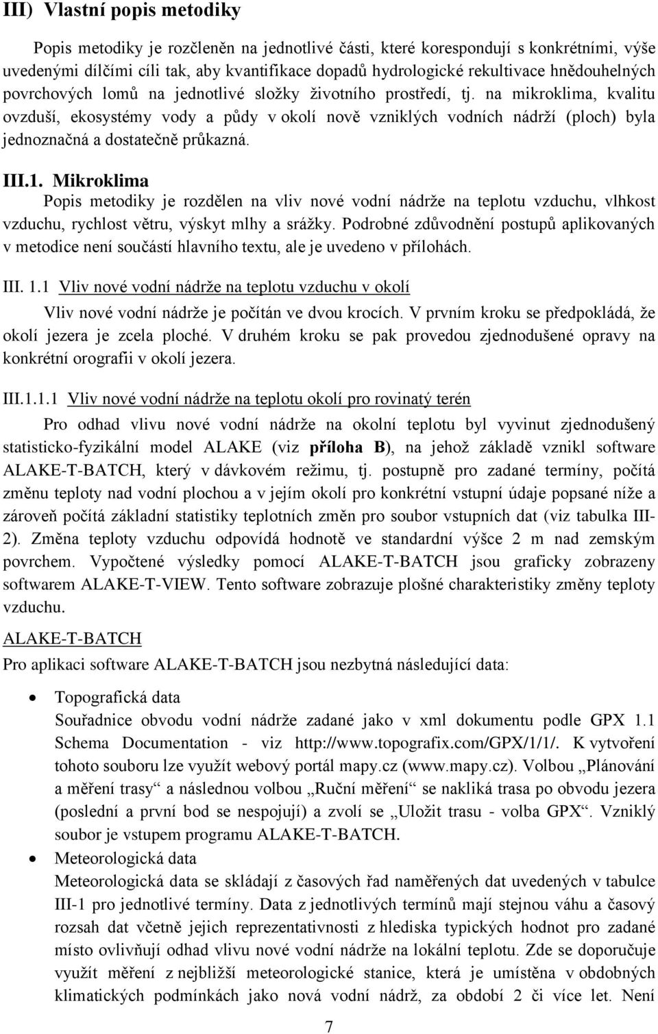 na mikroklima, kvalitu ovzduší, ekosystémy vody a půdy v okolí nově vzniklých vodních nádrží (ploch) byla jednoznačná a dostatečně průkazná. III.1.