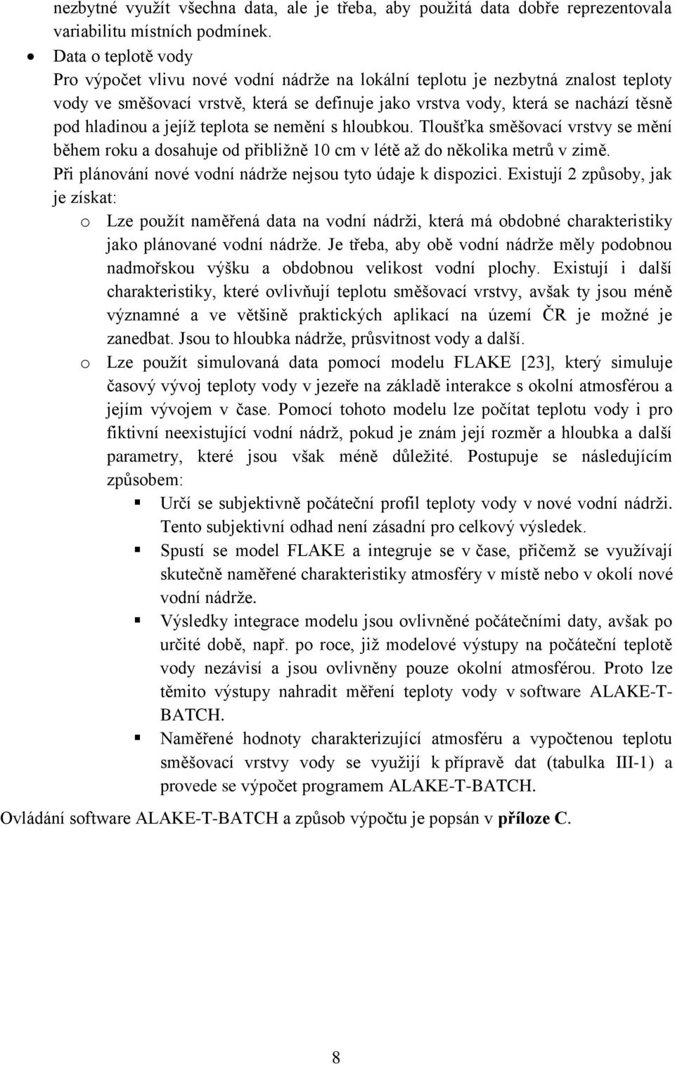 hladinou a jejíž teplota se nemění s hloubkou. Tloušťka směšovací vrstvy se mění během roku a dosahuje od přibližně 10 cm v létě až do několika metrů v zimě.