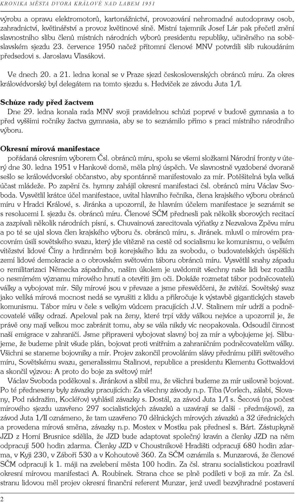 července 1950 načež přítomní členové MNV potvrdili slib rukoudáním předsedovi s. Jaroslavu Vlasákovi. Ve dnech 20. a 21. ledna konal se v Praze sjezd československých obránců míru.