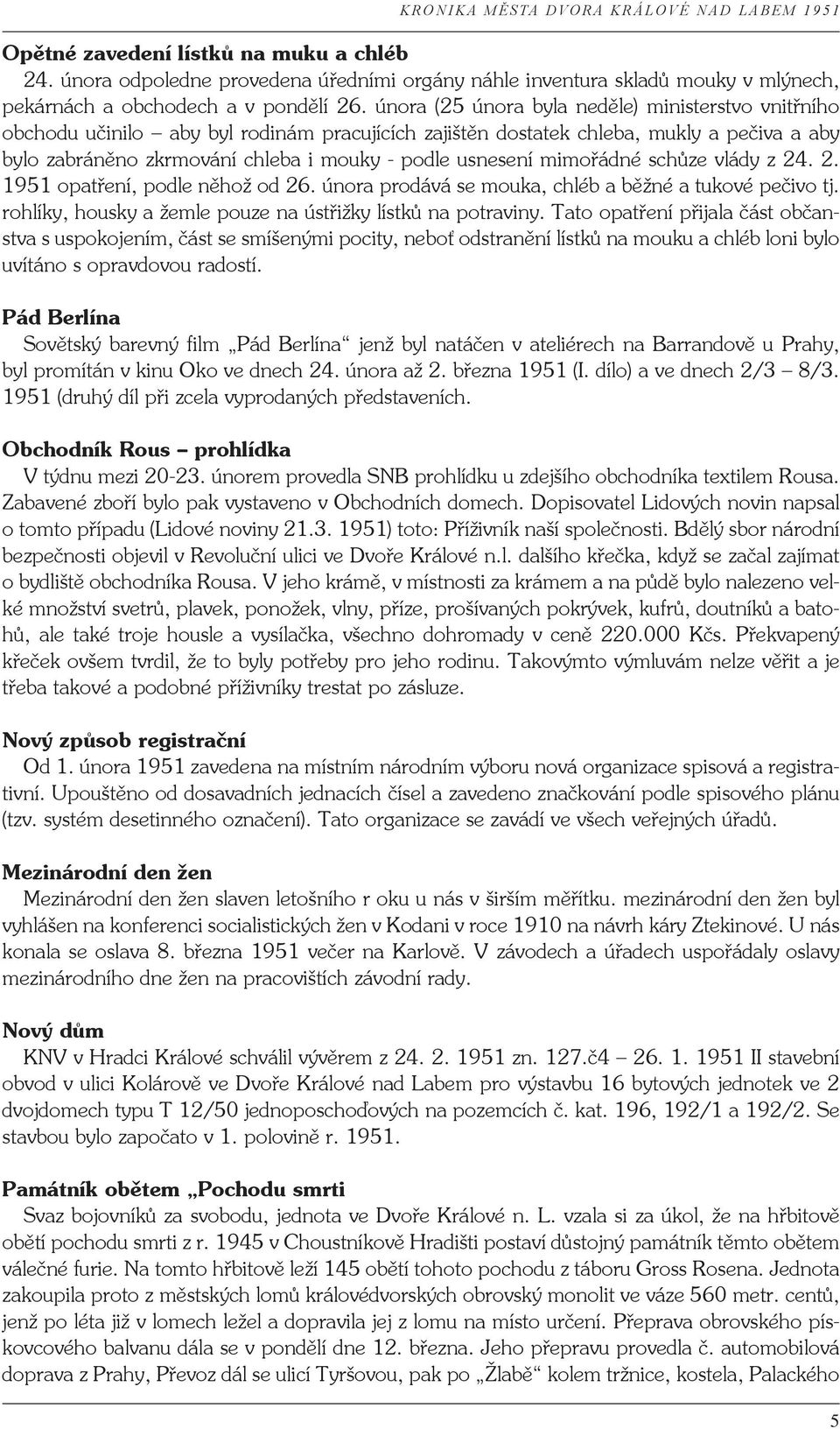 mimořádné schůze vlády z 24. 2. 1951 opatření, podle něhož od 26. února prodává se mouka, chléb a běžné a tukové pečivo tj. rohlíky, housky a žemle pouze na ústřižky lístků na potraviny.