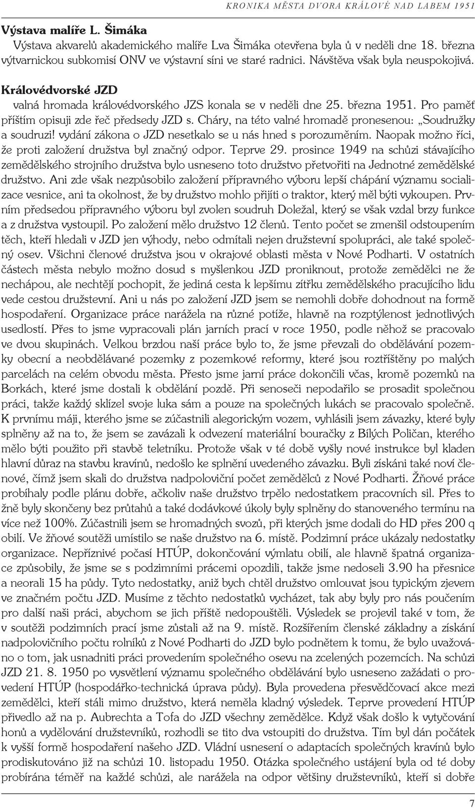 Cháry, na této valné hromadě pronesenou: Soudružky a soudruzi! vydání zákona o JZD nesetkalo se u nás hned s porozuměním. Naopak možno říci, že proti založení družstva byl značný odpor. Teprve 29.