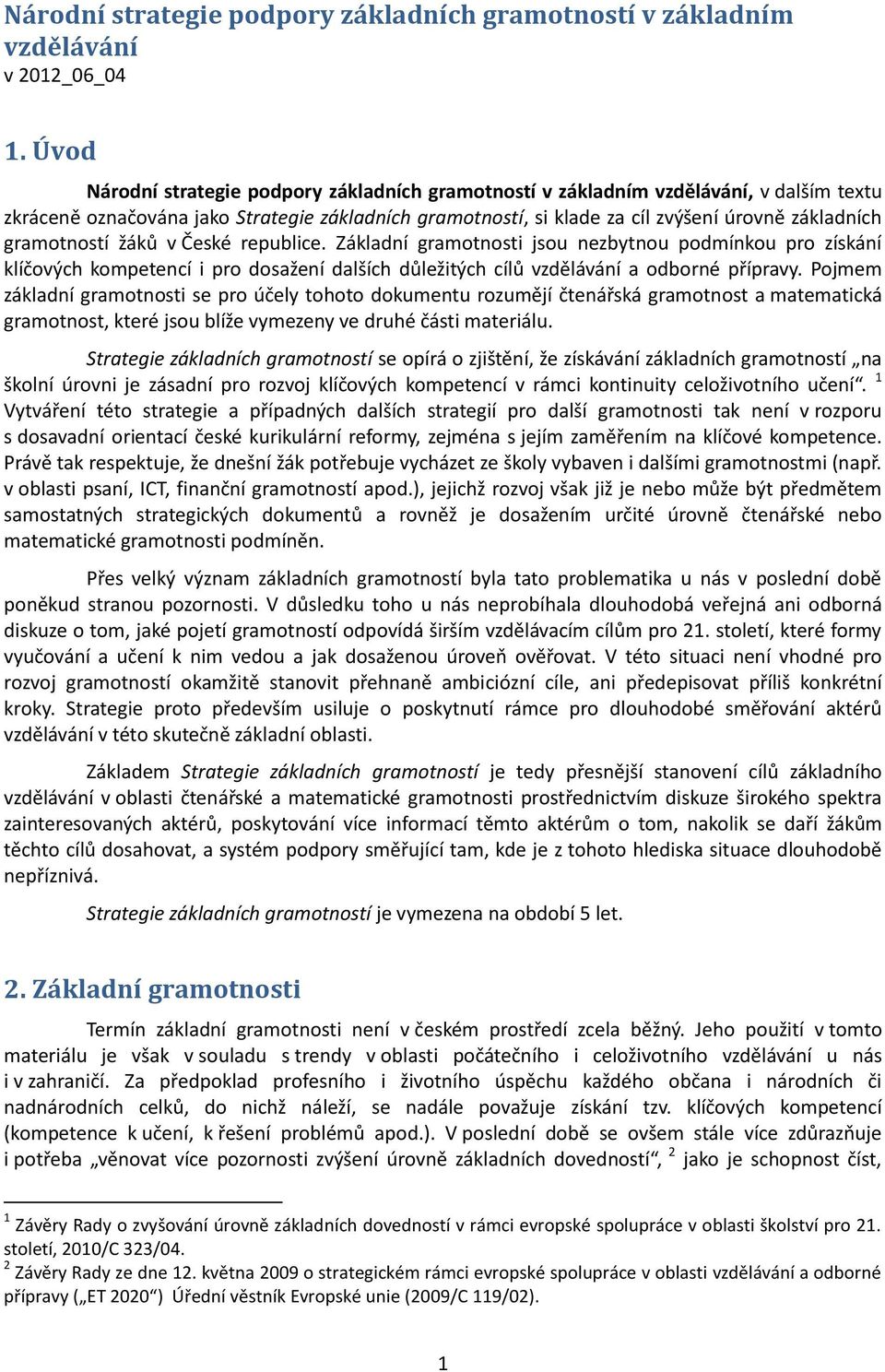 gramotností žáků v České republice. Základní gramotnosti jsou nezbytnou podmínkou pro získání klíčových kompetencí i pro dosažení dalších důležitých cílů vzdělávání a odborné přípravy.