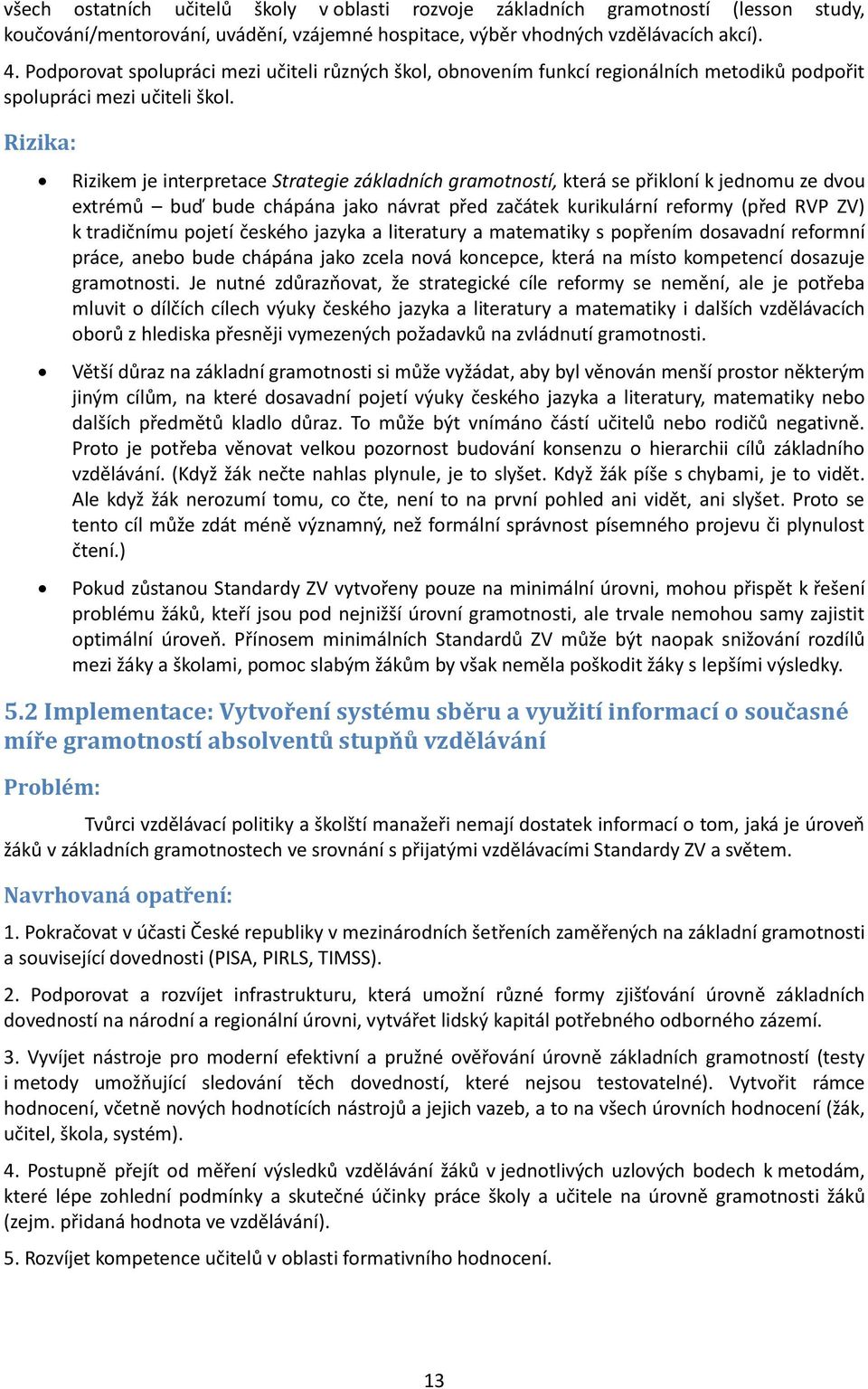 Rizika: Rizikem je interpretace Strategie základních gramotností, která se přikloní k jednomu ze dvou extrémů buď bude chápána jako návrat před začátek kurikulární reformy (před RVP ZV) k tradičnímu