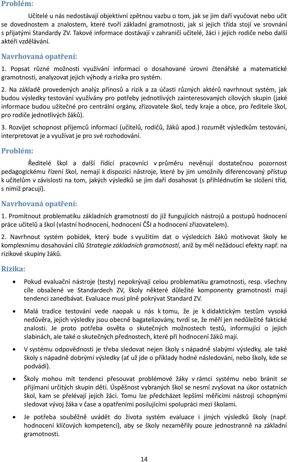 Popsat různé možnosti využívání informací o dosahované úrovni čtenářské a matematické gramotnosti, analyzovat jejich výhody a rizika pro systém. 2.