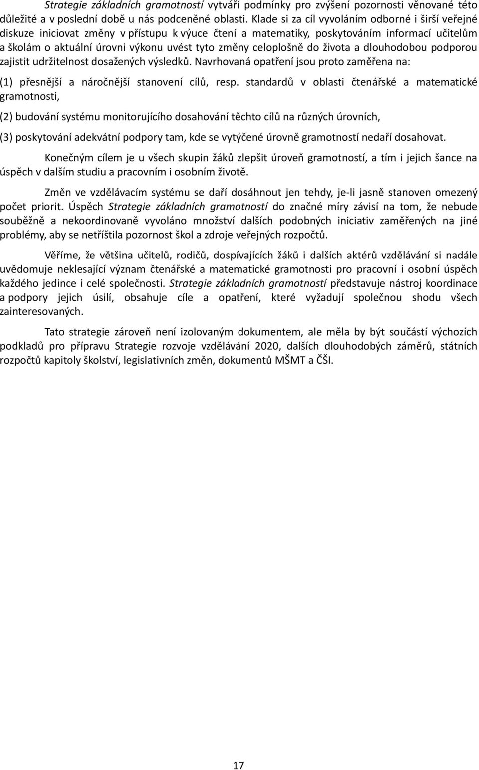 celoplošně do života a dlouhodobou podporou zajistit udržitelnost dosažených výsledků. Navrhovaná opatření jsou proto zaměřena na: (1) přesnější a náročnější stanovení cílů, resp.