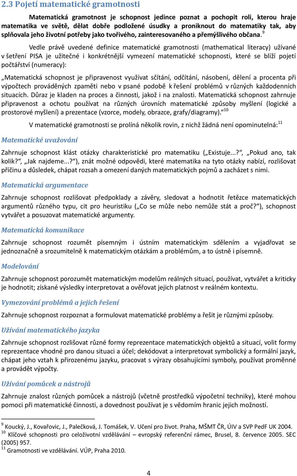 9 Vedle právě uvedené definice matematické gramotnosti (mathematical literacy) užívané v šetření PISA je užitečné i konkrétnější vymezení matematické schopnosti, které se blíží pojetí počtářství