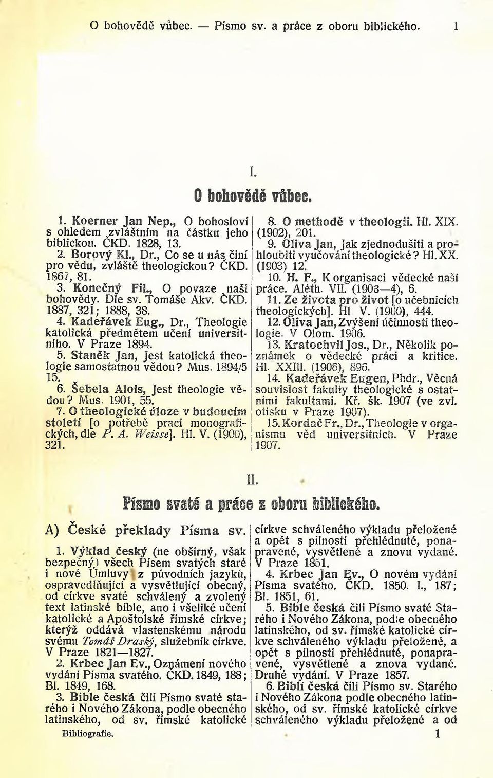 , Theologie katolická předmětem učení universitního. V Praze 1894. 5. Staněk Jan, jest katolická theologie samostatnou vědou? Mus. 1894/5 15. 6. Šebela Alois, Jest theologie vědou? Mus. 1901, 55. 7.