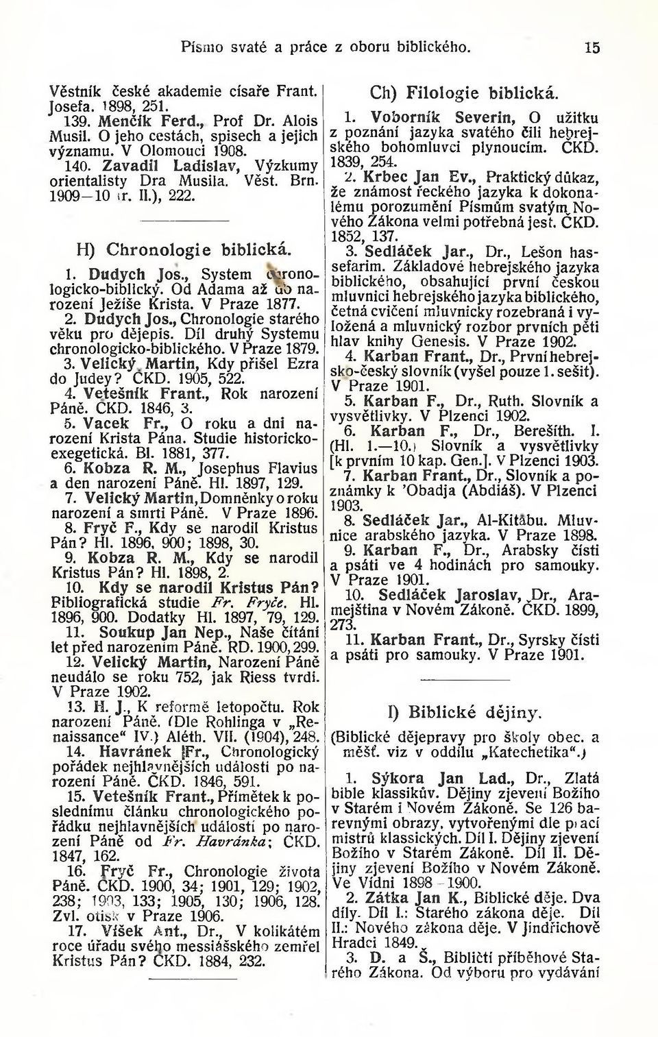 Od Adama až ob narození Ježíše Krista. V Praze 1877. 2. Dudych Jos., Chronologie starého věku pro dějepis. Díl druhý Systému chronologicko-biblického. V Praze 1879. 3.