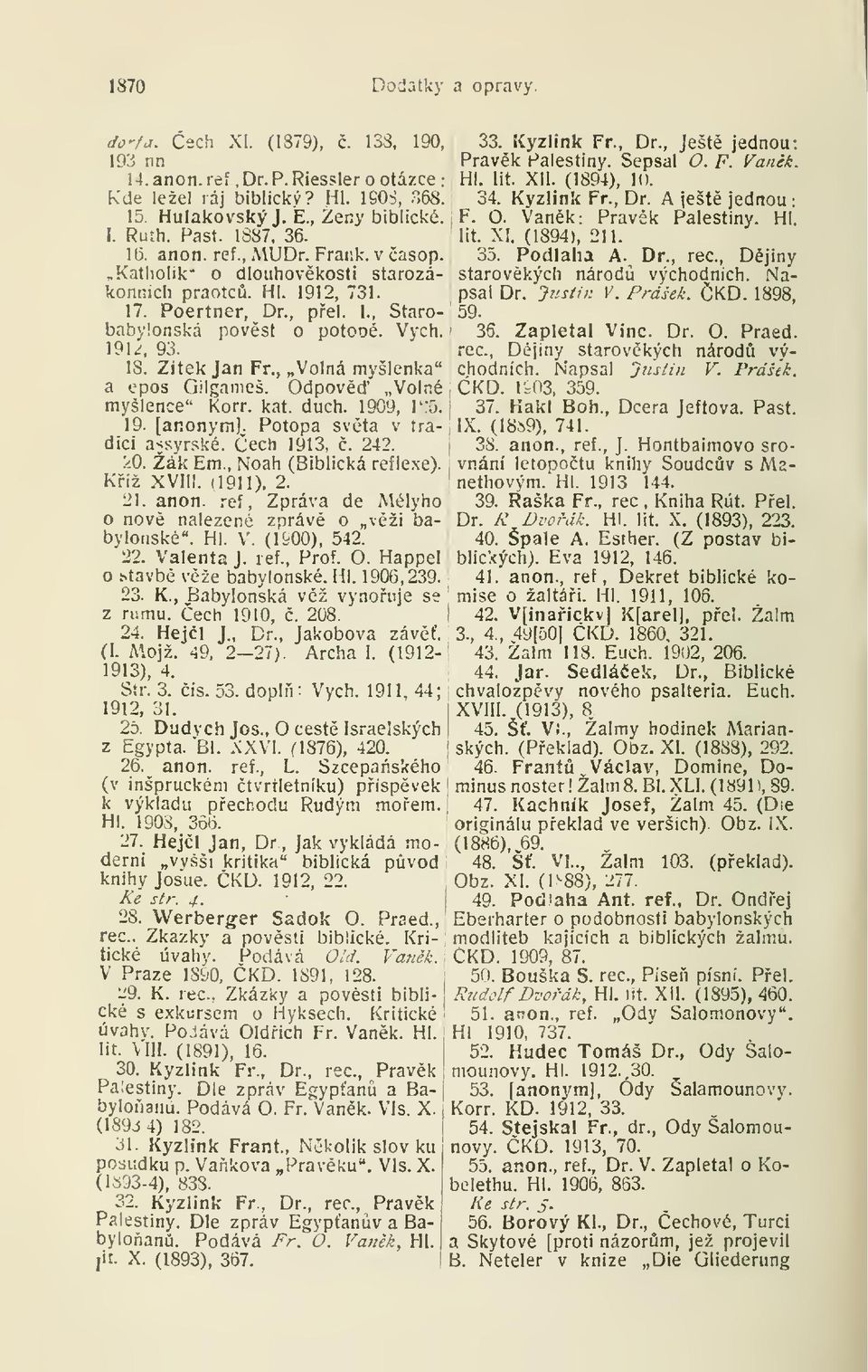 Katholik" o dlouhovkosti starozákonních praotc. Hl. 1912, 731. 17. Poertner, Dr., pel.!., Starobabyionská povst o potooé. Vych. 191 A 93. 18. Zítek Jan Fr., Volná myšlenka" a epos Gilganieš.