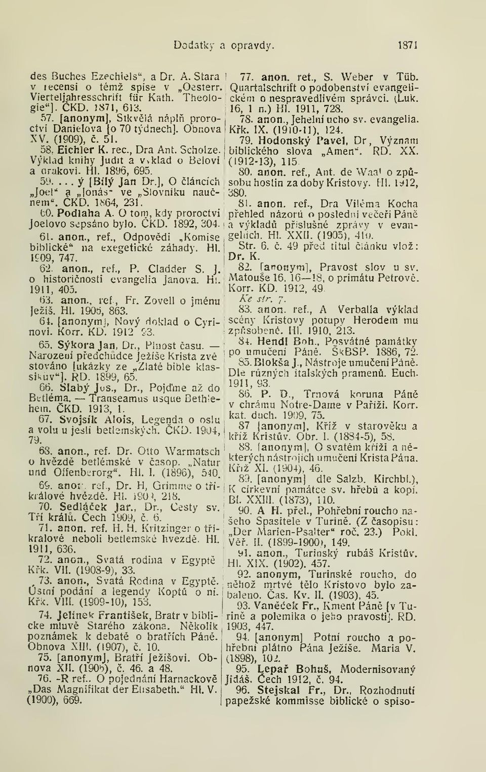 ... ý (Bílý Jan Dr.], O láncích Joel" a lonás- ve Slovníku nauném". KD. 1^64, 231. bo. Podlaha A. O tom, kdy proroctví Joeiovo sepsáno bylo. KD. 1892, 304. 61. anon., ref.