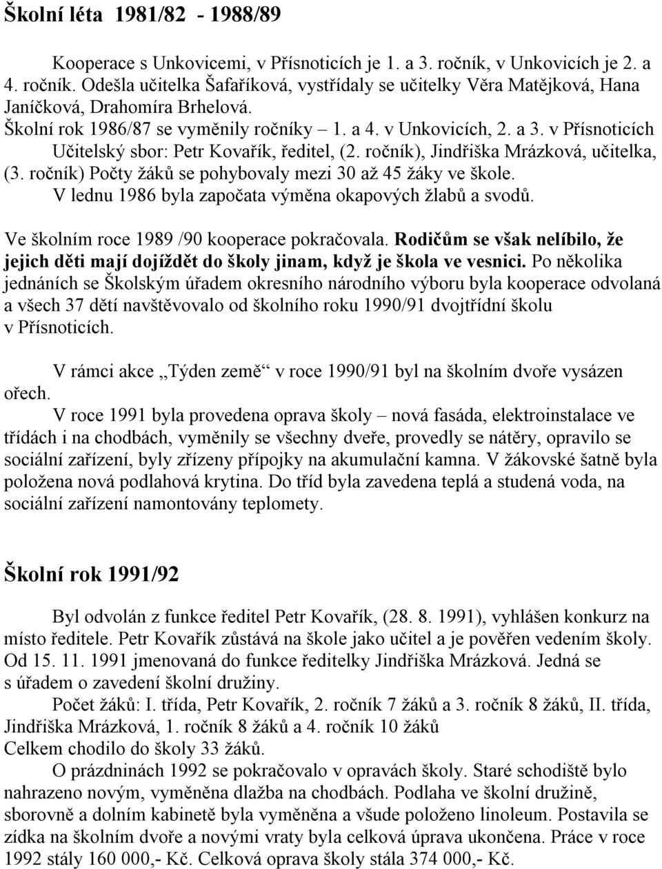 ročník) Počty žáků se pohybovaly mezi 30 až 45 žáky ve škole. V lednu 1986 byla započata výměna okapových žlabů a svodů. Ve školním roce 1989 /90 kooperace pokračovala.