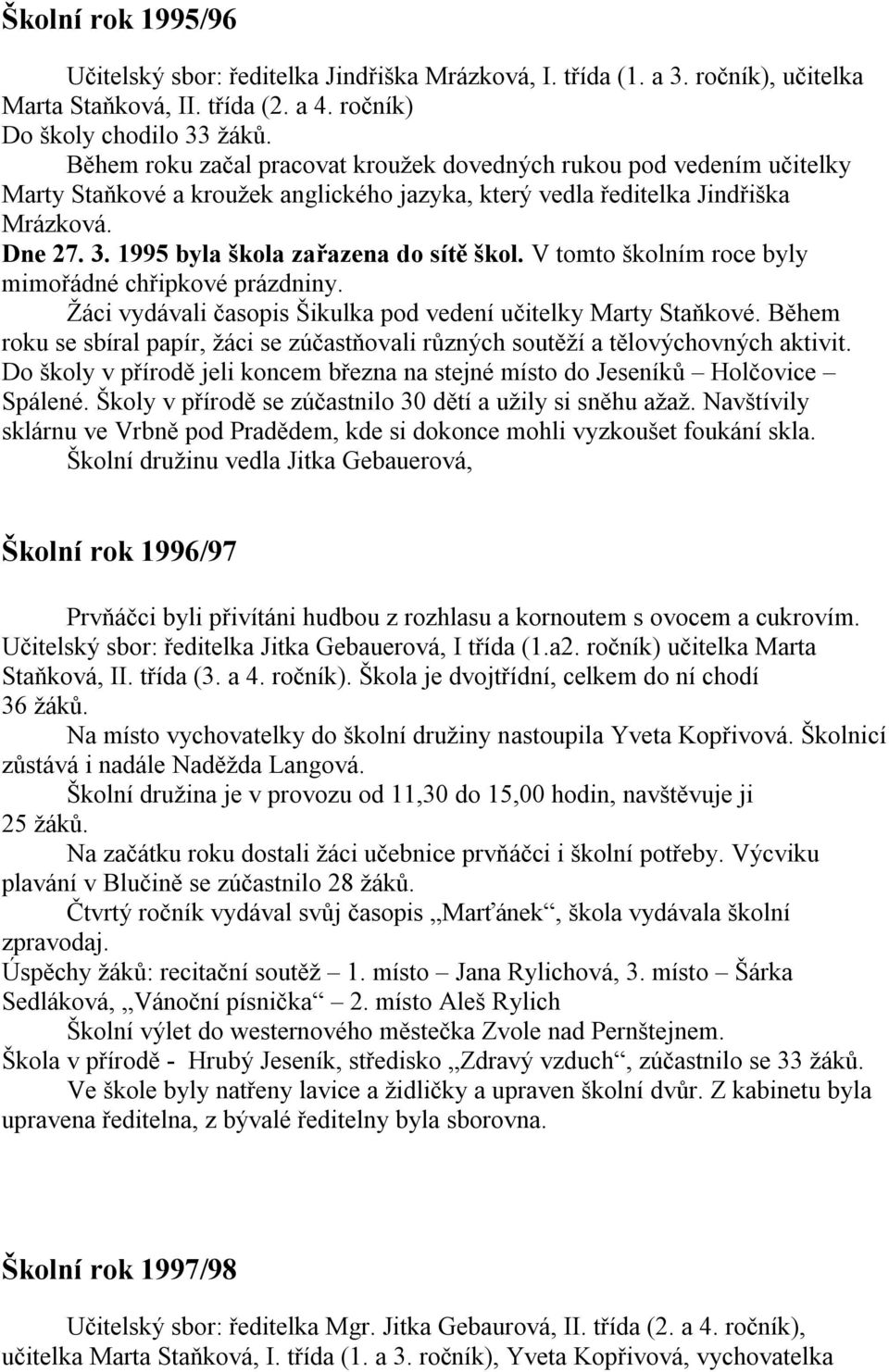 1995 byla škola zařazena do sítě škol. V tomto školním roce byly mimořádné chřipkové prázdniny. Žáci vydávali časopis Šikulka pod vedení učitelky Marty Staňkové.