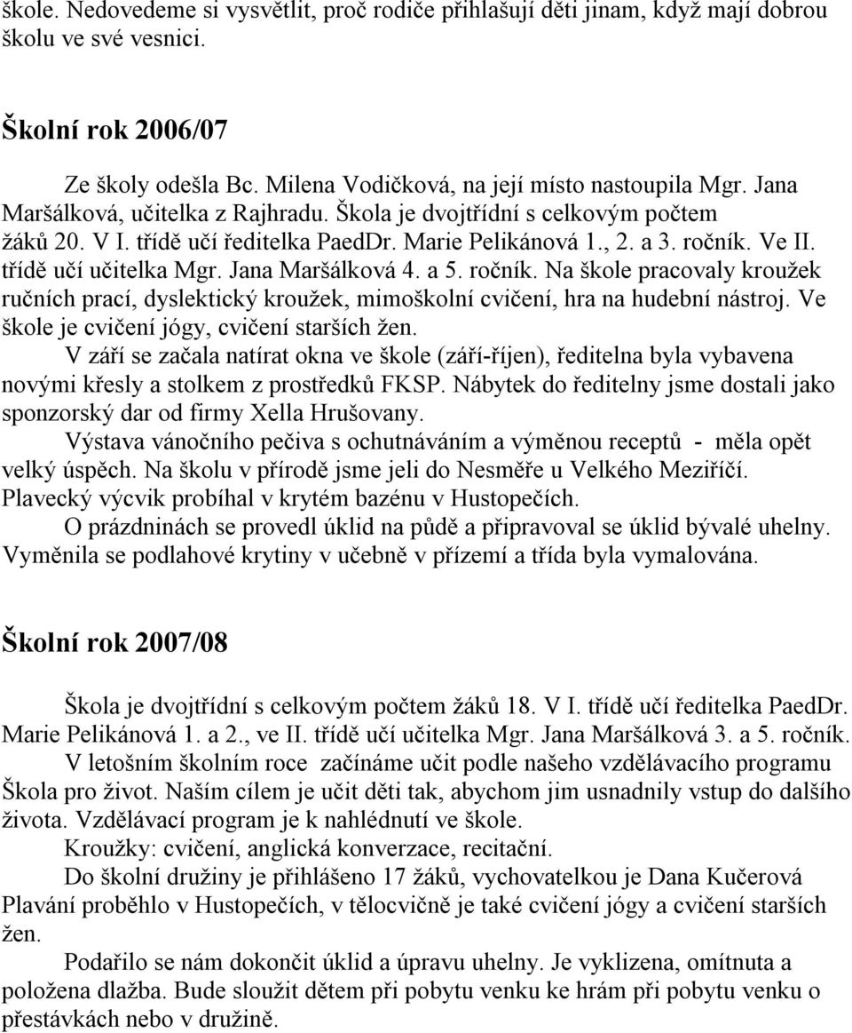 Jana Maršálková 4. a 5. ročník. Na škole pracovaly kroužek ručních prací, dyslektický kroužek, mimoškolní cvičení, hra na hudební nástroj. Ve škole je cvičení jógy, cvičení starších žen.