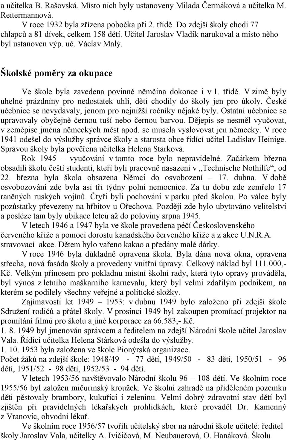 Školské poměry za okupace Ve škole byla zavedena povinně němčina dokonce i v 1. třídě. V zimě byly uhelné prázdniny pro nedostatek uhlí, děti chodily do školy jen pro úkoly.