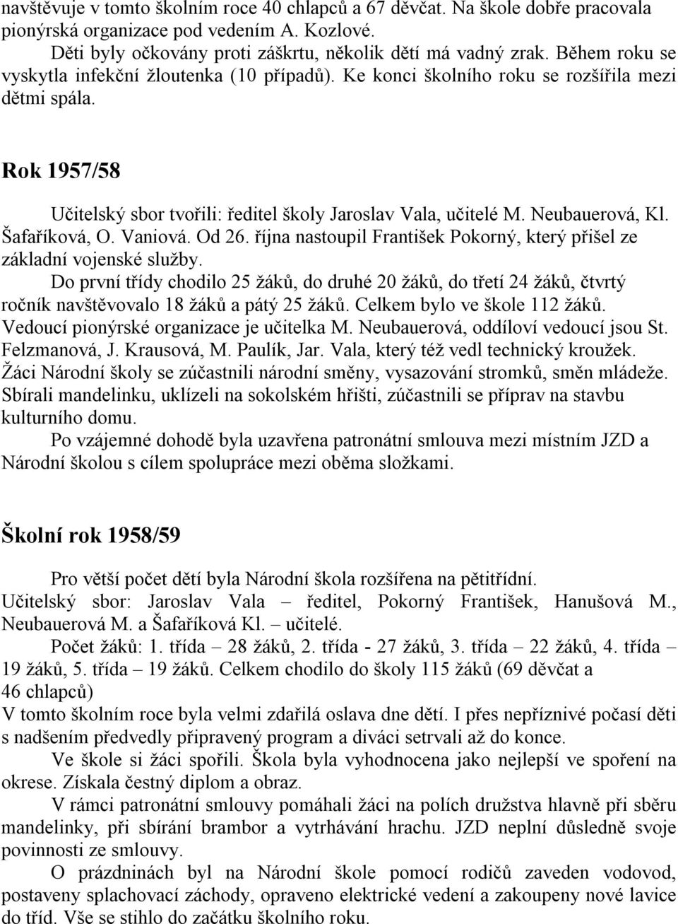 Neubauerová, Kl. Šafaříková, O. Vaniová. Od 26. října nastoupil František Pokorný, který přišel ze základní vojenské služby.