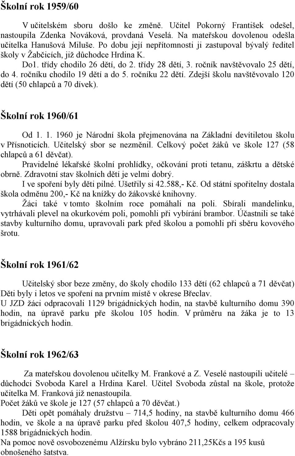 ročníku chodilo 19 dětí a do 5. ročníku 22 dětí. Zdejší školu navštěvovalo 120 dětí (50 chlapců a 70 dívek). Školní rok 1960/61 Od 1. 1. 1960 je Národní škola přejmenována na Základní devítiletou školu v Přísnoticích.