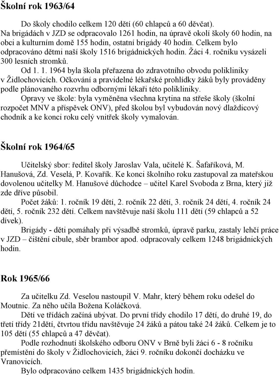 Celkem bylo odpracováno dětmi naší školy 1516 brigádnických hodin. Žáci 4. ročníku vysázeli 300 lesních stromků. Od 1. 1. 1964 byla škola přeřazena do zdravotního obvodu polikliniky v Židlochovicích.