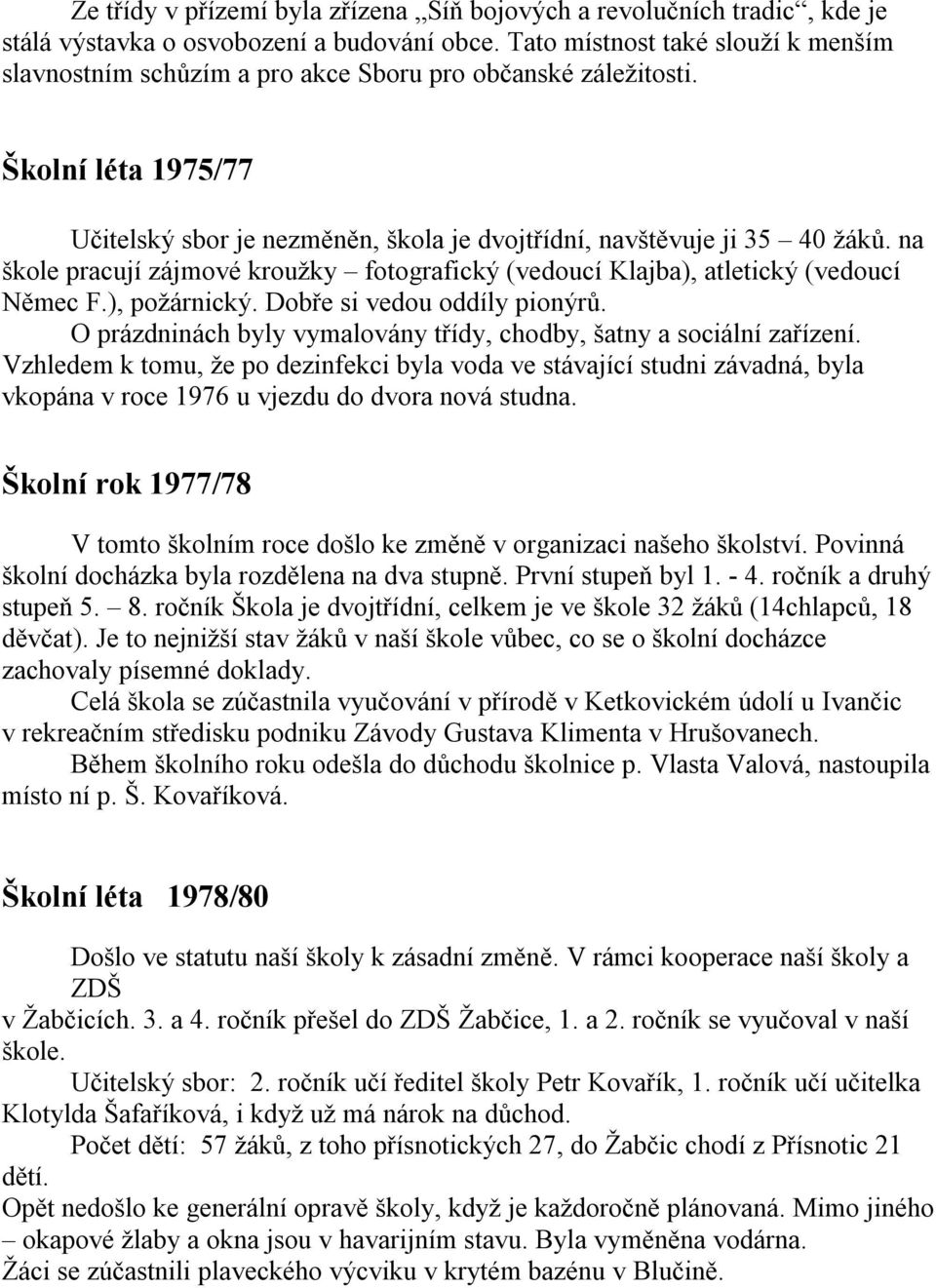 na škole pracují zájmové kroužky fotografický (vedoucí Klajba), atletický (vedoucí Němec F.), požárnický. Dobře si vedou oddíly pionýrů.