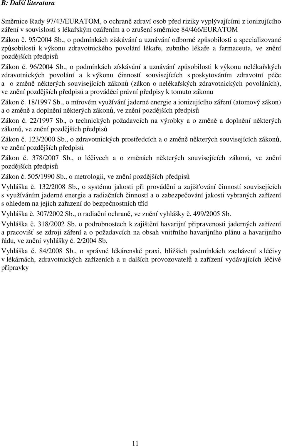 , o podmínkách získávání a uznávání odborné způsobilosti a specializované způsobilosti k výkonu zdravotnického povolání lékaře, zubního lékaře a farmaceuta, ve znění pozdějších předpisů Zákon č.