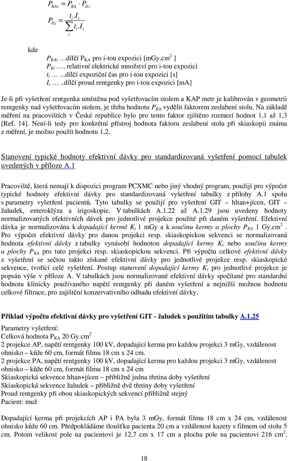 .dílčí proud rentgenky pro i-tou expozici [ma] Je-li při vyšetření rentgenka umístěna pod vyšetřovacím stolem a KAP metr je kalibrován v geometrii rentgenky nad vyšetřovacím stolem, je třeba hodnotu