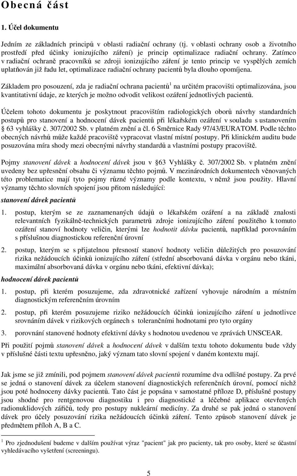 Zatímco v radiační ochraně pracovníků se zdroji ionizujícího záření je tento princip ve vyspělých zemích uplatňován již řadu let, optimalizace radiační ochrany pacientů byla dlouho opomíjena.