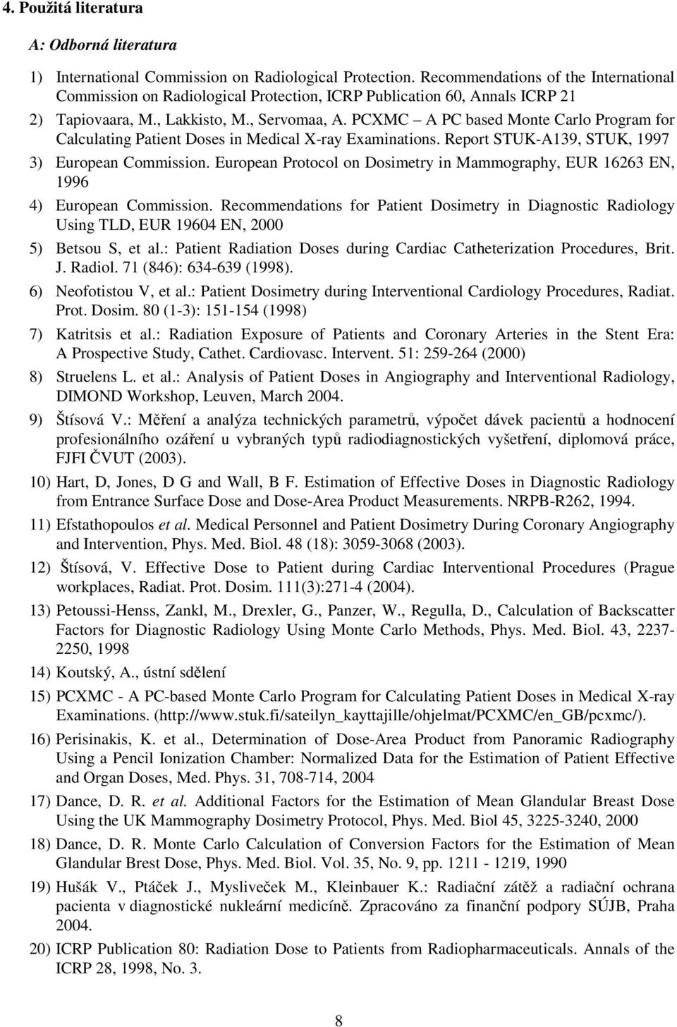 PCXMC A PC based Monte Carlo Program for Calculating Patient Doses in Medical X-ray Examinations. Report STUK-A139, STUK, 1997 3) European Commission.