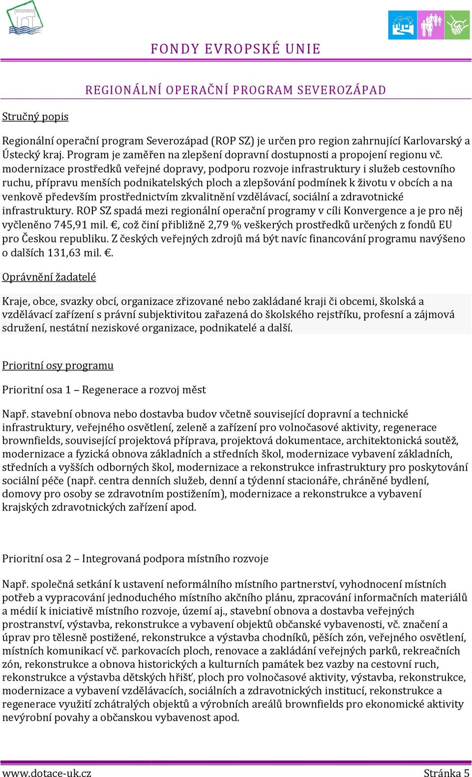 mdernizace prstředků veřejné dpravy, pdpru rzvje infrastruktury i služeb cestvníh ruchu, přípravu menších pdnikatelských plch a zlepšvání pdmínek k živtu v bcích a na venkvě především prstřednictvím