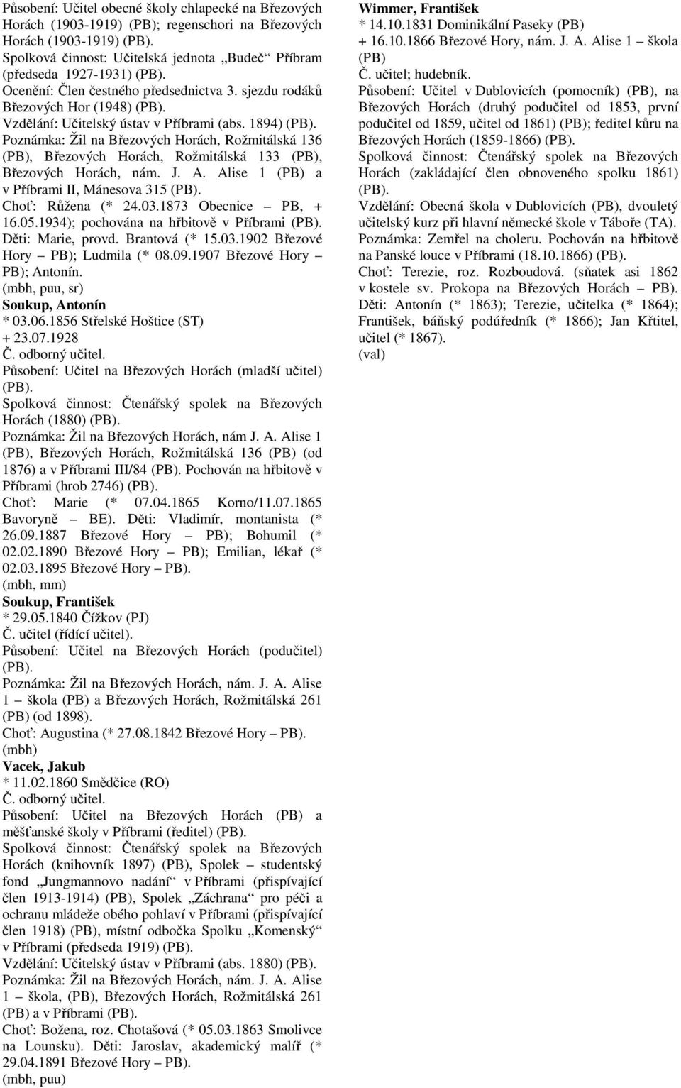 1894) Poznámka: Žil na Březových Horách, Rožmitálská 136 (PB), Březových Horách, Rožmitálská 133 (PB), Březových Horách, nám. J. A. Alise 1 (PB) a v Příbrami II, Mánesova 315 Choť: Růžena (* 24.03.