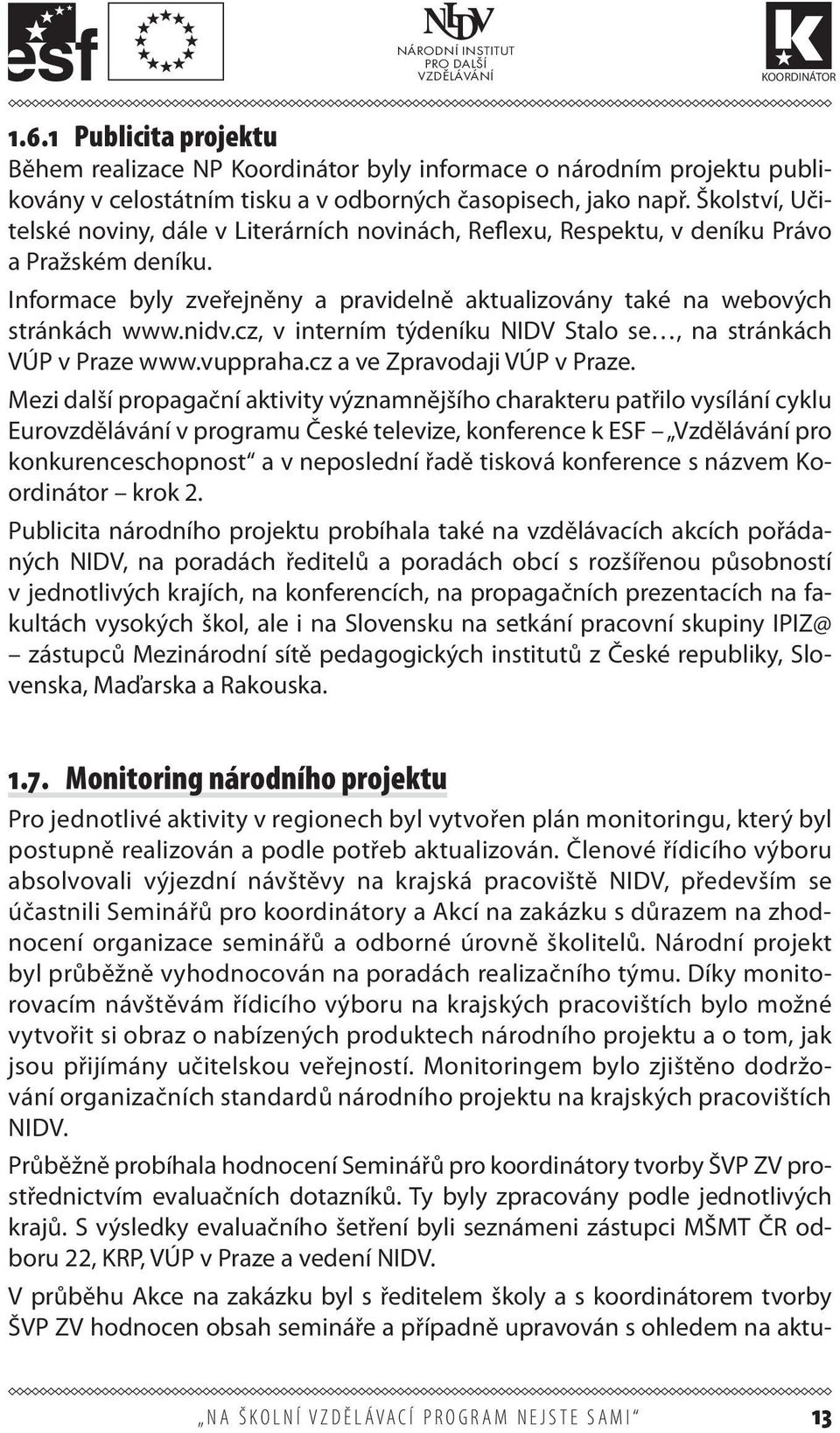 cz, v interním týdeníku NIDV Stalo se, na stránkách VÚP v Praze www.vuppraha.cz a ve Zpravodaji VÚP v Praze.