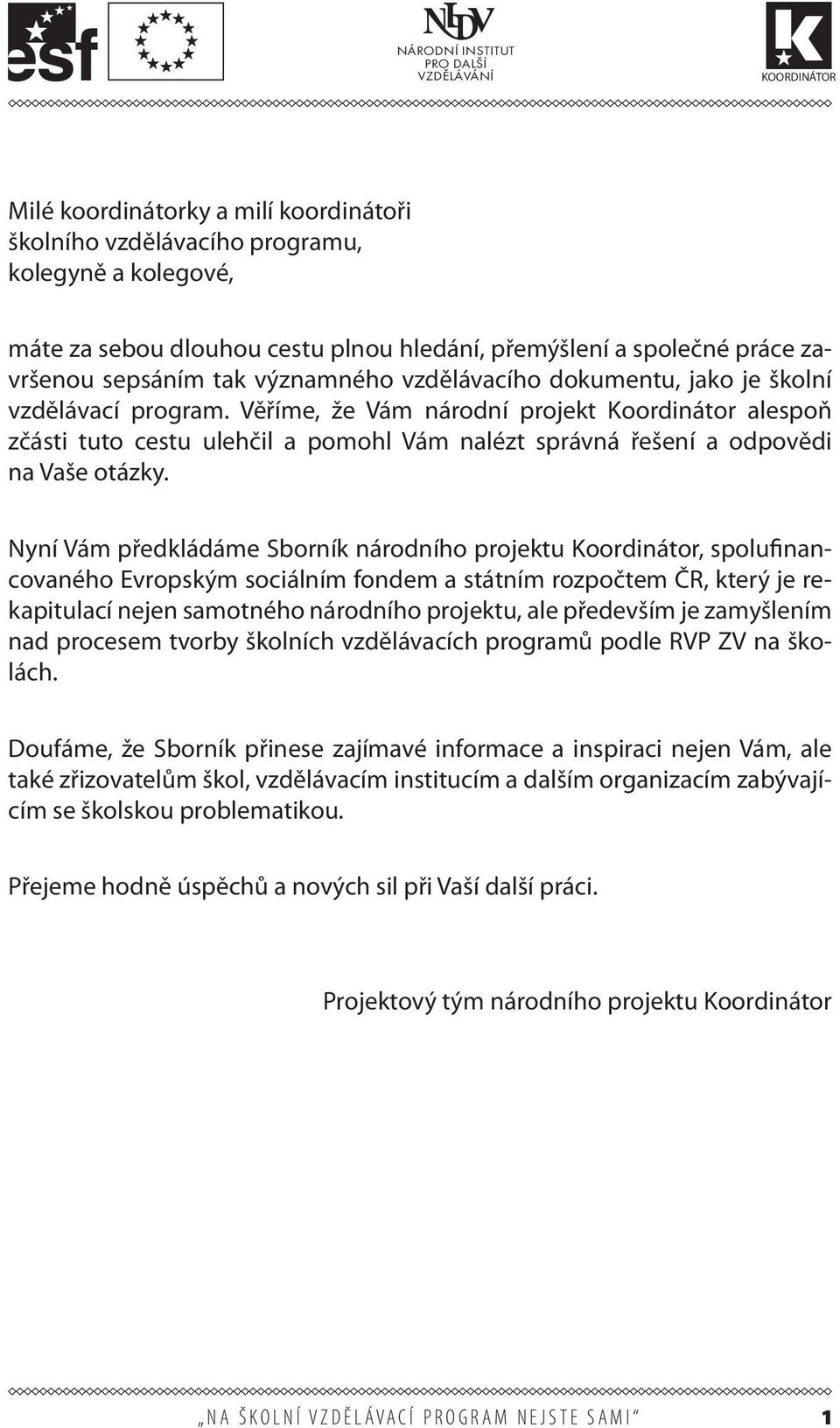 Nyní Vám předkládáme Sborník národního projektu Koordinátor, spolufinancovaného Evropským sociálním fondem a státním rozpočtem ČR, který je rekapitulací nejen samotného národního projektu, ale