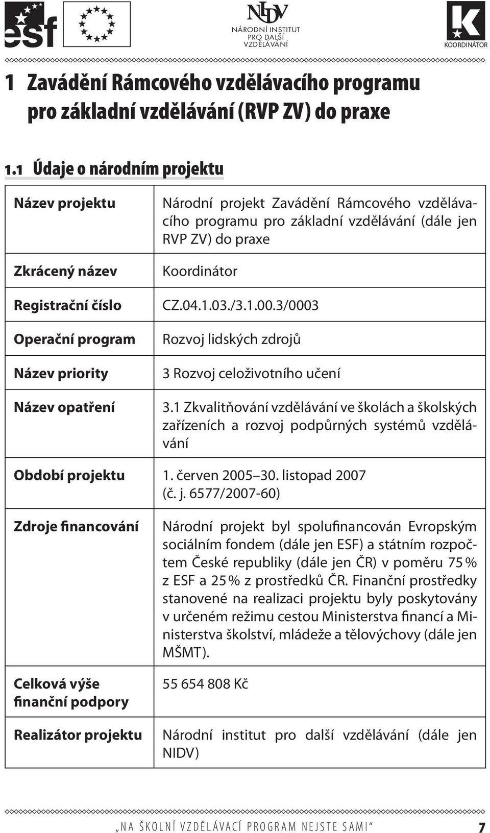 vzdělávání (dále jen RVP ZV) do praxe Koordinátor CZ.04.1.03./3.1.00.3/0003 Rozvoj lidských zdrojů 3 Rozvoj celoživotního učení 3.