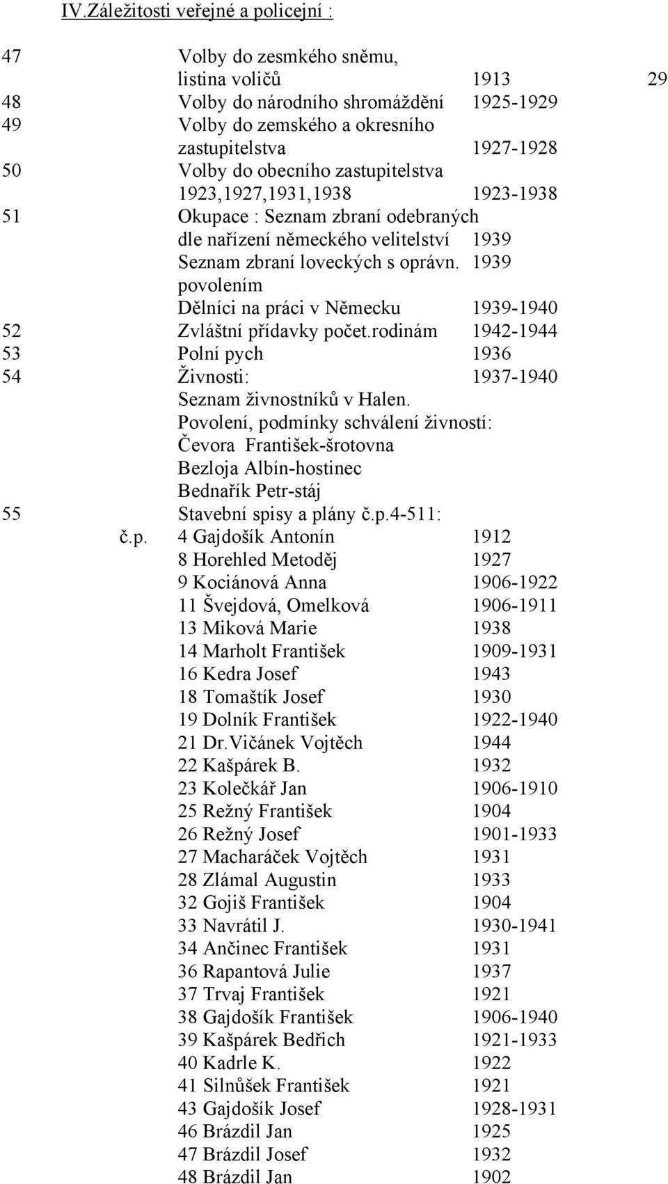 1939 povolením Dělníci na práci v Německu 1939-1940 52 Zvláštní přídavky počet.rodinám 1942-1944 53 Polní pych 1936 54 Živnosti: 1937-1940 Seznam živnostníků v Halen.