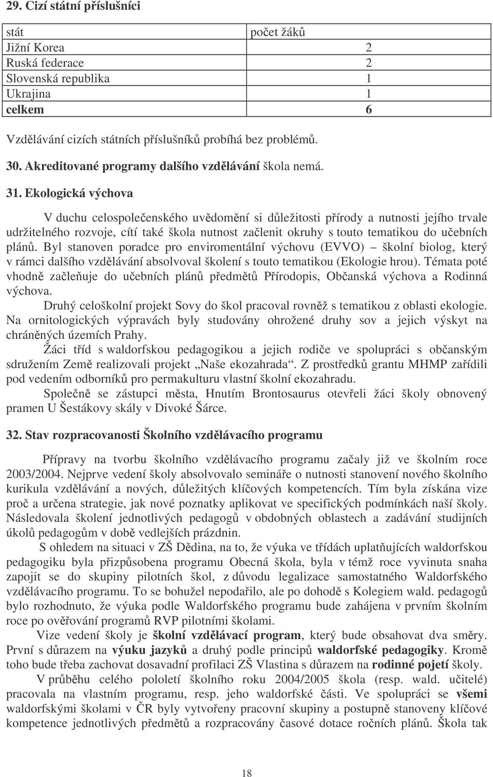 Ekologická výchova V duchu celospoleenského uvdomní si dležitosti pírody a nutnosti jejího trvale udržitelného rozvoje, cítí také škola nutnost zalenit okruhy s touto tematikou do uebních plán.