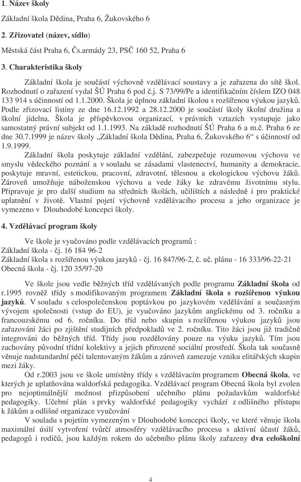 1.2000. Škola je úplnou základní školou s rozšíenou výukou jazyk. Podle zizovací listiny ze dne 16.12.1992 a 28.12.2000 je souástí školy školní družina a školní jídelna.