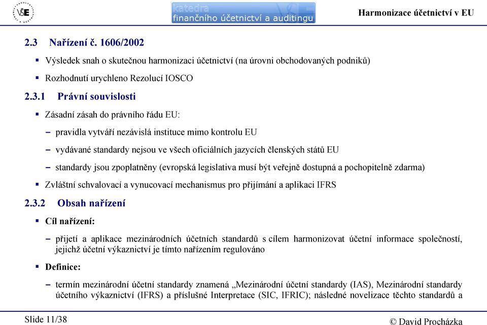 1 Právní souvislosti Zásadní zásah do právního řádu EU: - pravidla vytváří nezávislá instituce mimo kontrolu EU - vydávané standardy nejsou ve všech oficiálních jazycích členských států EU -