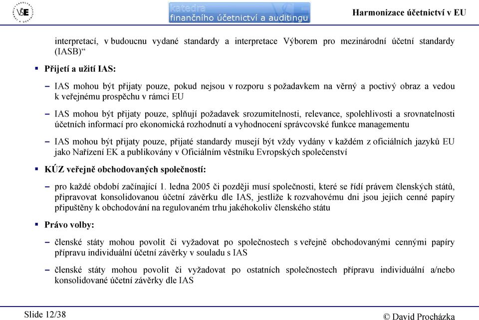 účetních informací pro ekonomická rozhodnutí a vyhodnocení správcovské funkce managementu - IAS mohou být přijaty pouze, přijaté standardy musejí být vždy vydány v každém z oficiálních jazyků EU jako