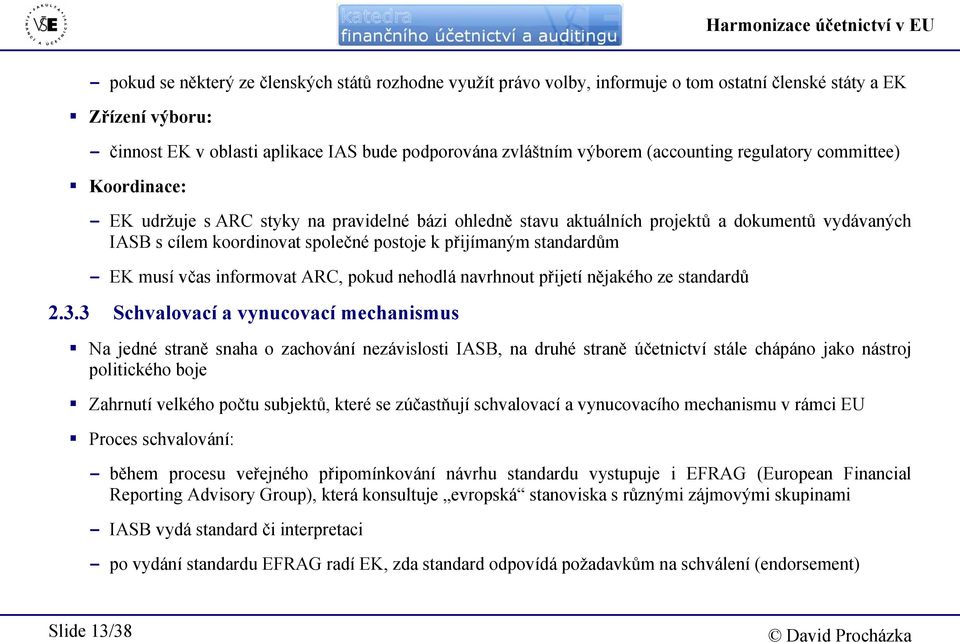 koordinovat společné postoje k přijímaným standardům - EK musí včas informovat ARC, pokud nehodlá navrhnout přijetí nějakého ze standardů 2.3.