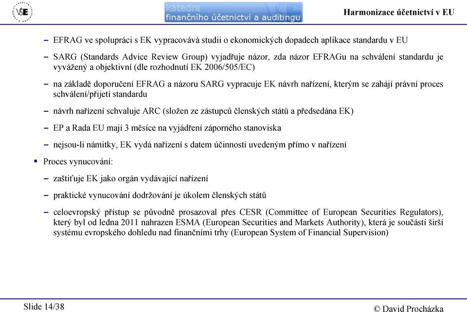 standardu - návrh nařízení schvaluje ARC (složen ze zástupců členských států a předsedána EK) - EP a Rada EU mají 3 měsíce na vyjádření záporného stanoviska - nejsou-li námitky, EK vydá nařízení s