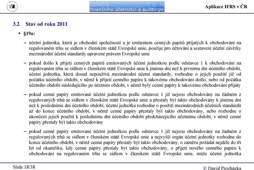 pro účtování a sestavení účetní závěrky mezinárodní účetní standardy upravené právem Evropské unie - pokud došlo k přijetí cenných papírů emitovaných účetní jednotkou podle odstavce 1 k obchodování